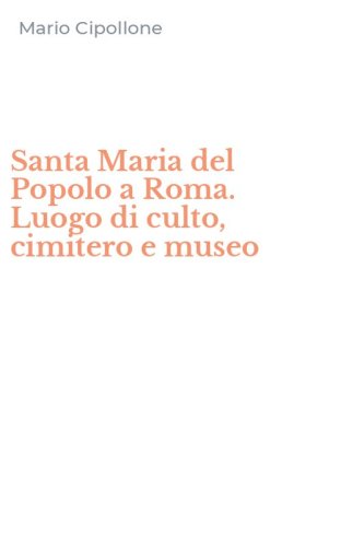 Santa Maria del Popolo a Roma. Luogo di culto, cimitero e museo
