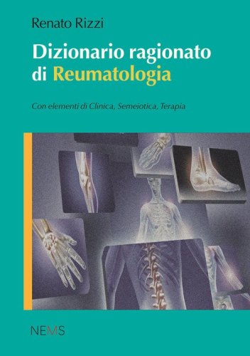Dizionario ragionato di reumatologia. Con elementi di clinica, semeiotica, terapia