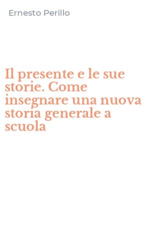 Il presente e le sue storie. Come insegnare una nuova storia generale a scuola