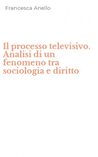 Il processo televisivo. Analisi di un fenomeno tra sociologia e diritto