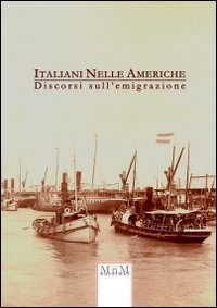 Italiani nelle Americhe. Discorsi sull'emigrazione