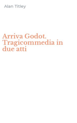 Arriva Godot. Tragicommedia in due atti