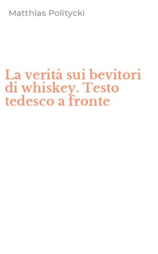La verit&agrave; sui bevitori di whiskey. Testo tedesco a fronte