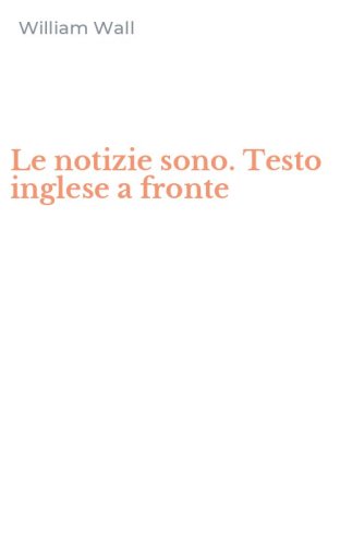 Le notizie sono. Testo inglese a fronte