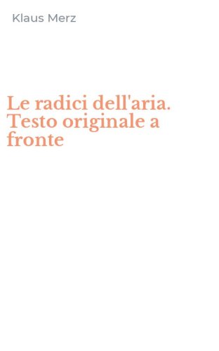 Le radici dell'aria. Testo originale a fronte