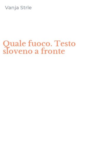 Quale fuoco. Testo sloveno a fronte