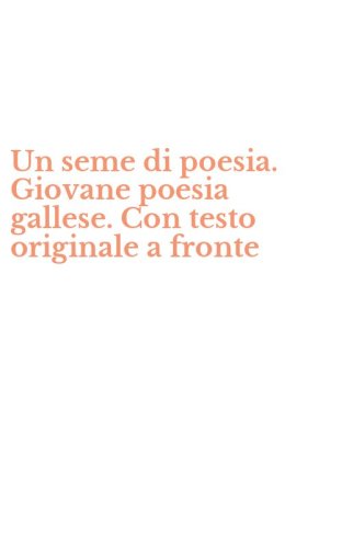 Un seme di poesia. Giovane poesia gallese. Con testo originale a fronte