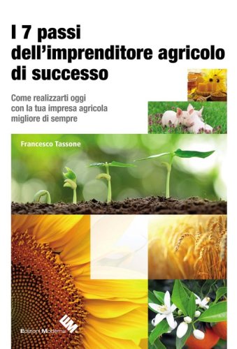 I 7 passi dell'imprenditore agricolo di successo. Come realizzarti oggi con la tua impresa agricola migliore di sempre