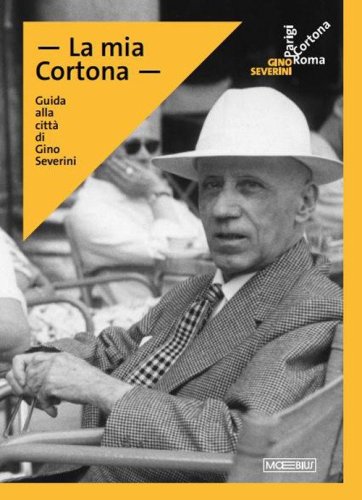 La mia Cortona. Guida alla citt&agrave; di Gino Severini