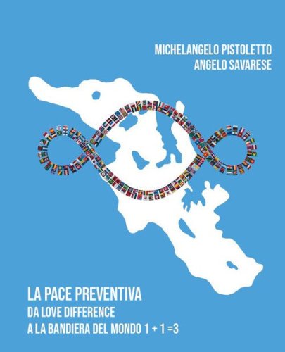Michelangelo Pistoletto e Angelo Savarese. La pace preventiva. Da love difference a la bandiera del mondo 1+1 = 3