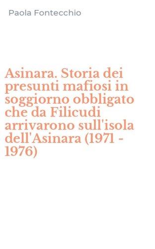 Asinara. Storia dei presunti mafiosi in soggiorno obbligato che da Filicudi arrivarono sull'isola dell'Asinara (1971 -1976)