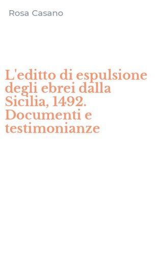 L'editto di espulsione degli ebrei dalla Sicilia, 1492. Documenti e testimonianze