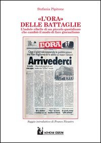 L'Ora delle battaglie. Indole ribelle di un piccolo quotidiano che cambi&ograve; il modo di fare giornalismo