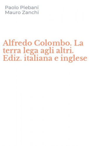 Alfredo Colombo. La terra lega agli altri. Ediz. italiana e inglese