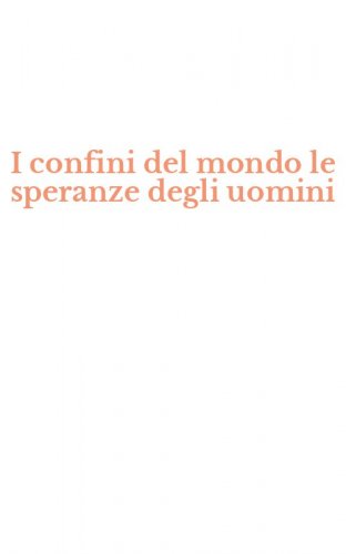 I confini del mondo le speranze degli uomini
