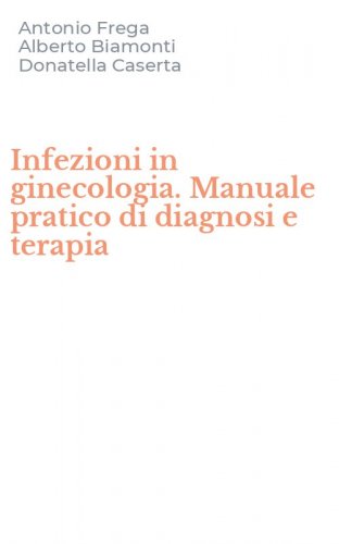 Infezioni in ginecologia. Manuale pratico di diagnosi e terapia