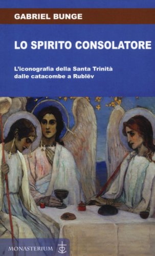Lo spirito consolatore. L'iconografia della Santa Trinit&agrave; dalle catacombe a Rubl&euml;v