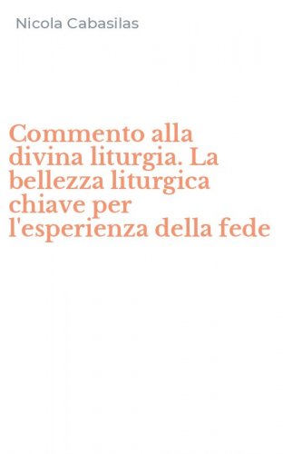 Commento alla divina liturgia. La bellezza liturgica chiave per l'esperienza della fede - DELLA FEDE