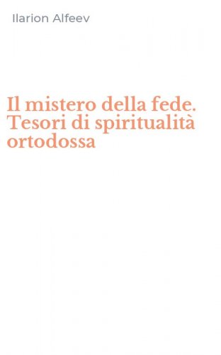 Il mistero della fede. Tesori di spiritualit&agrave; ortodossa