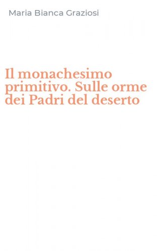 Il monachesimo primitivo. Sulle orme dei Padri del deserto