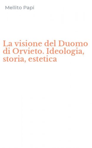 La visione del Duomo di Orvieto. Ideologia, storia, estetica
