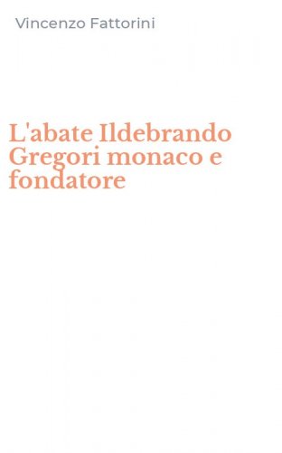 L'abate Ildebrando Gregori monaco e fondatore