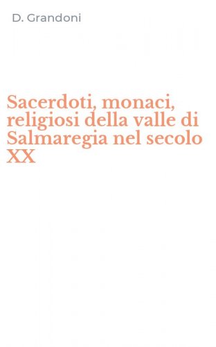 Sacerdoti, monaci, religiosi della valle di Salmaregia nel secolo XX