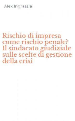 Rischio di impresa come rischio penale? Il sindacato giudiziale sulle scelte di gestione della crisi