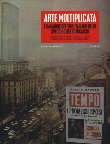 Arte moltiplicata. L'immagine del '900 italiano nello specchio dei rotocalchi