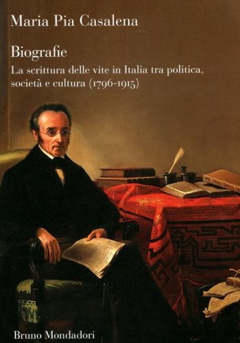 Biografie. La scrittura delle vite in Italia tra politica, societ&agrave; e cultura (1796-1915)