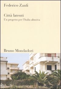 Citt&agrave; latenti. Un progetto per l'Italia abusiva