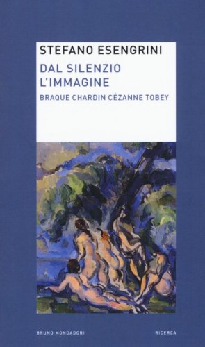 Dal silenzio l'immagine. Braque Chardin C&eacute;zanne Tobey