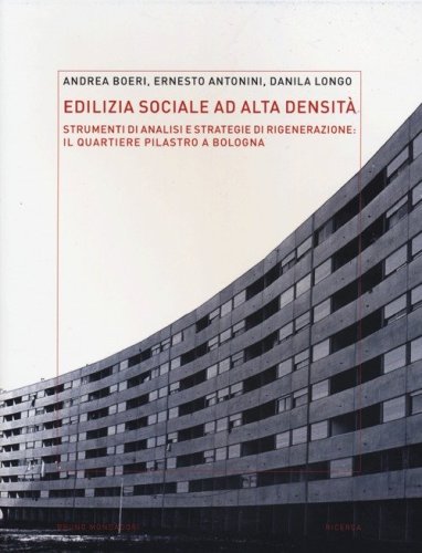 Edilizia sociale ad alta densit&agrave;: strumenti di analisi e strategie di rigenerazione: il quartiere Pilastro a Bologna