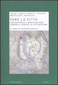 Fare la citt&agrave;. Salvaguardia e manutenzione urbana a Venezia in et&agrave; moderna