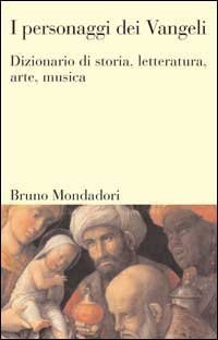 I personaggi dei vangeli. Dizionario di storia, letteratura, arte, musica