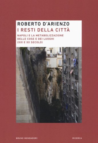 I resti della citt&agrave;. Napoli e la metabolizzazione delle cose e dei luoghi (XIX e XX secolo)