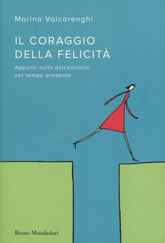 Il coraggio della felicit&agrave;. Appunti sulla psicoanalisi nel tempo presente