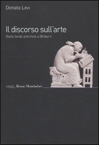 Il discorso sull'arte. Dalla tarda antichit&agrave; a Ghiberti