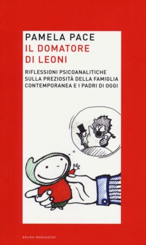 Il domatore di leoni. Riflessioni psicoanalitiche sulla preziosit&agrave; della famiglia contemporanea e i padri di oggi