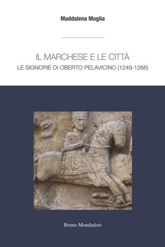 Il marchese e le citt&agrave;: le signorie di Oberto Pelavicino
