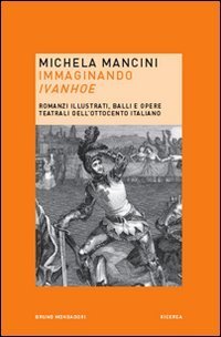 Immaginando &laquo;Ivanhoe&raquo;. Romanzi illustrati, balli e opere teatrali dell'Ottocento italiano