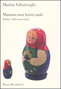 Mamma non farmi male. Ombre della maternit&agrave;