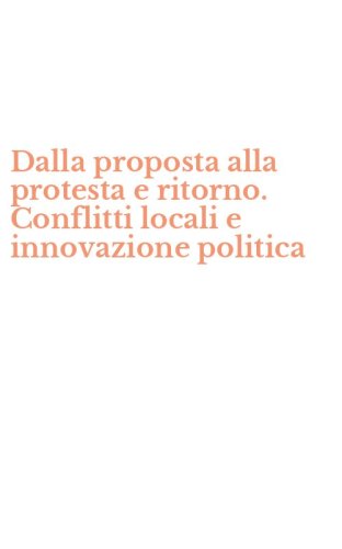 Dalla proposta alla protesta e ritorno. Conflitti locali e innovazione politica