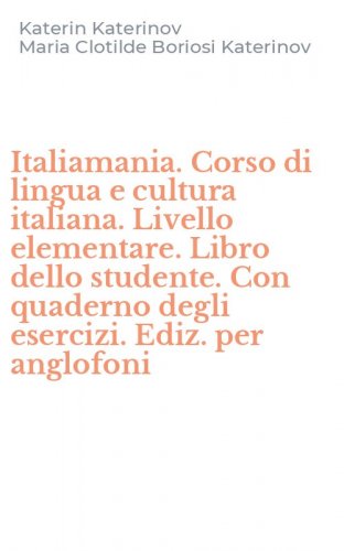 Italiamania. Corso di lingua e cultura italiana. Livello elementare. Libro dello studente. Con quaderno degli esercizi. Ediz. per anglofoni
