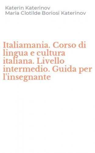 Italiamania. Corso di lingua e cultura italiana. Livello intermedio. Guida per l'insegnante