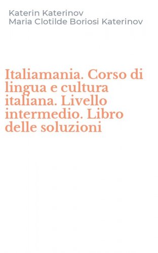 Italiamania. Corso di lingua e cultura italiana. Livello intermedio. Libro delle soluzioni