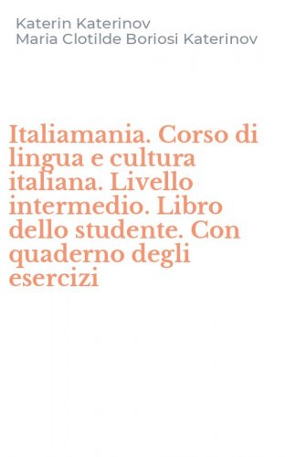 Italiamania. Corso di lingua e cultura italiana. Livello intermedio. Libro dello studente. Con quaderno degli esercizi