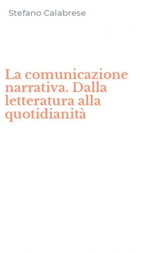 La comunicazione narrativa. Dalla letteratura alla quotidianit&agrave;