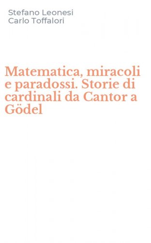 Matematica, miracoli e paradossi. Storie di cardinali da Cantor a G&ouml;del
