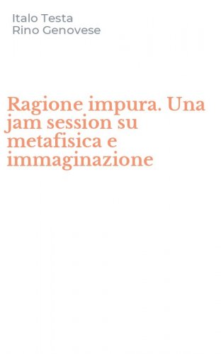 Ragione impura. Una jam session su metafisica e immaginazione